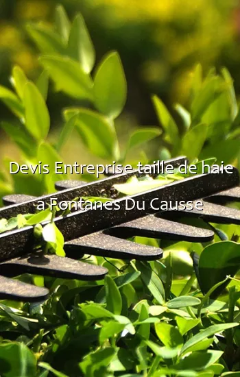 Devis Entreprise taille de haie a Fontanes Du Causse