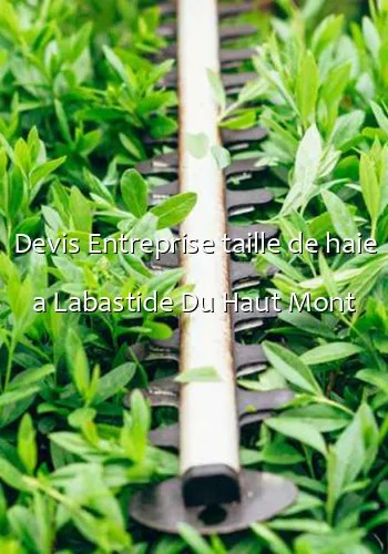 Devis Entreprise taille de haie a Labastide Du Haut Mont