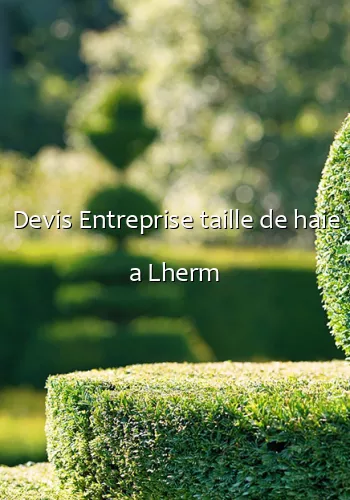 Devis Entreprise taille de haie a Lherm