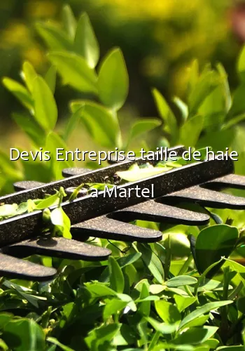 Devis Entreprise taille de haie a Martel