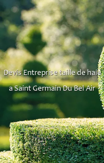 Devis Entreprise taille de haie a Saint Germain Du Bel Air