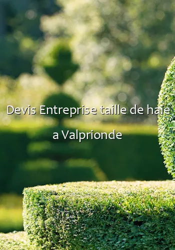 Devis Entreprise taille de haie a Valprionde